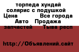 торпеда хундай солярис с подушкой › Цена ­ 8 500 - Все города Авто » Продажа запчастей   . Тыва респ.